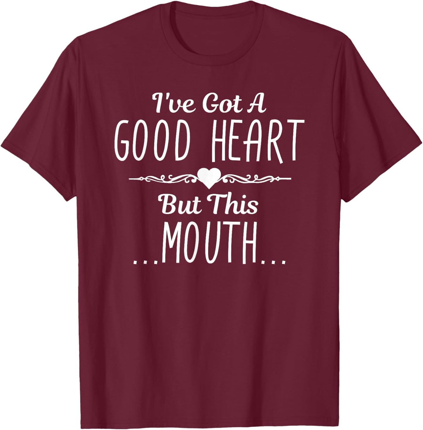 I've Got A Good Heart But This Mouth Gift T-Shirt - T-Shirt | Maroon