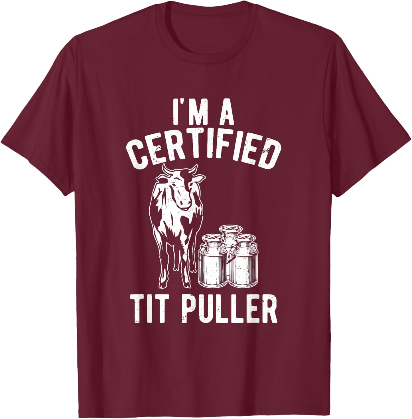 I'm A Certified Tit Puller Funny Dairy Cow Farmer Gift T-Shirt - T-Shirt | Maroon