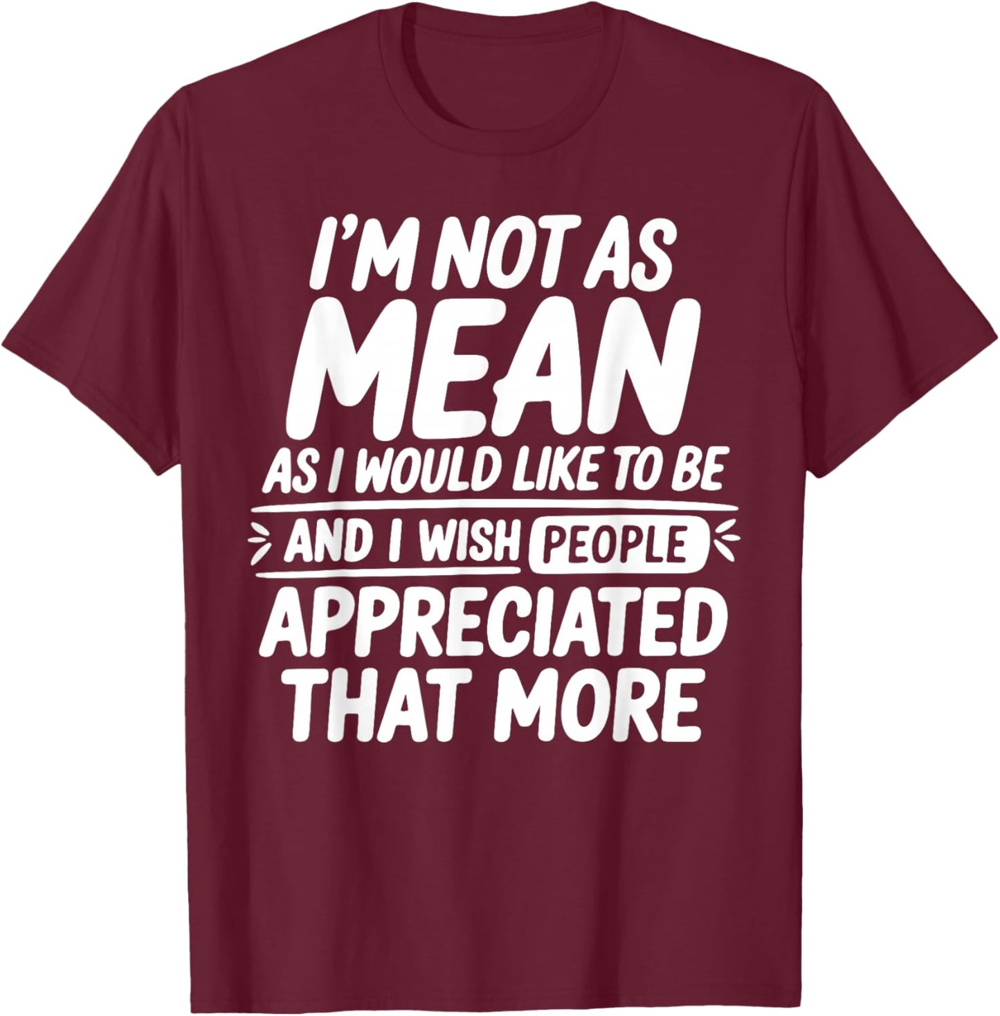 Funny I'm Not Mean As I Would Like to Be Sarcastic Saying T-Shirt - T-Shirt | Maroon