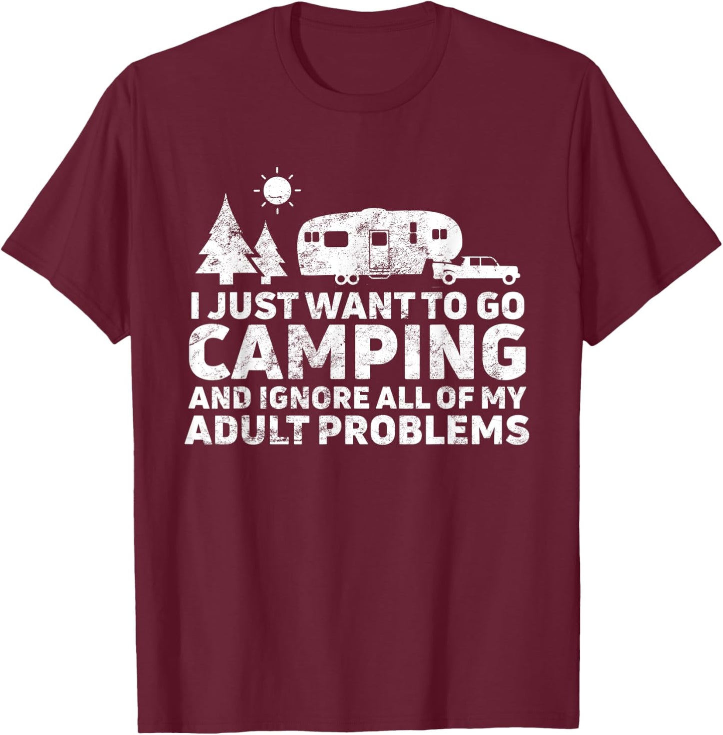 I Just Want To Go Camping & Ignore All Of My Adult Problems T-Shirt - T-Shirt | Maroon