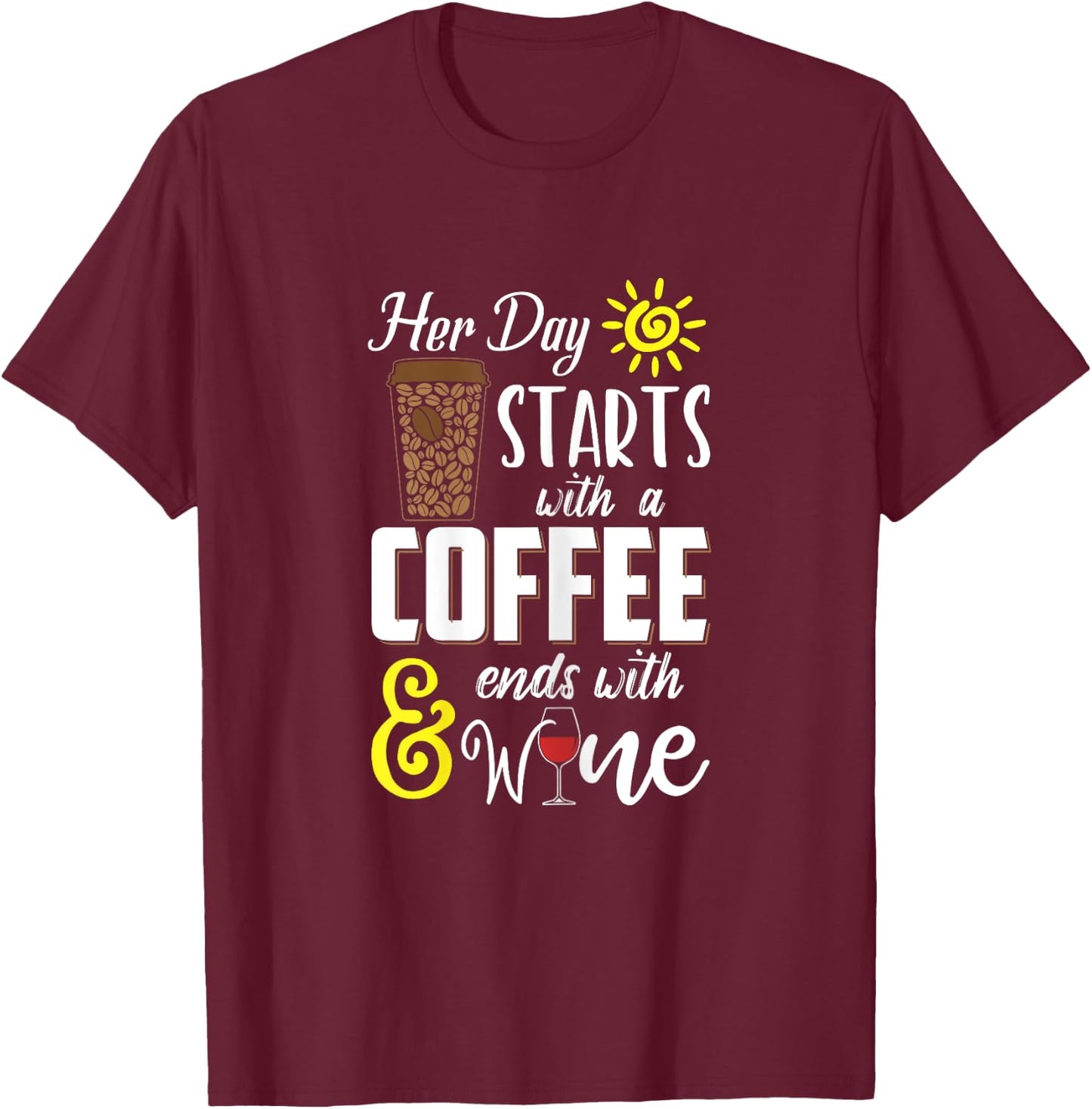 Her Day Starts With Coffee And Ends With Wine T-Shirt - T-Shirt | Maroon