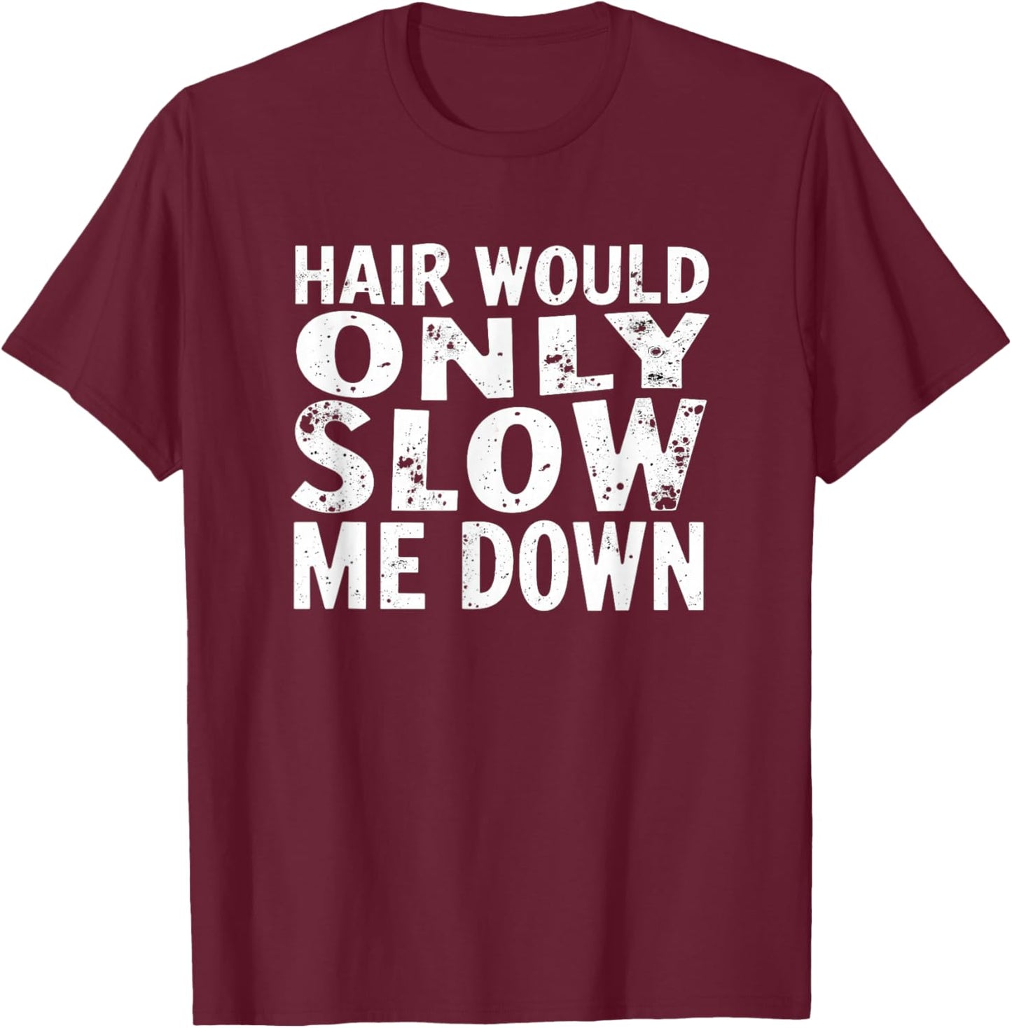 Humor Bald Man Hair Would Only Slow Me Down T-Shirt - T-Shirt | Maroon