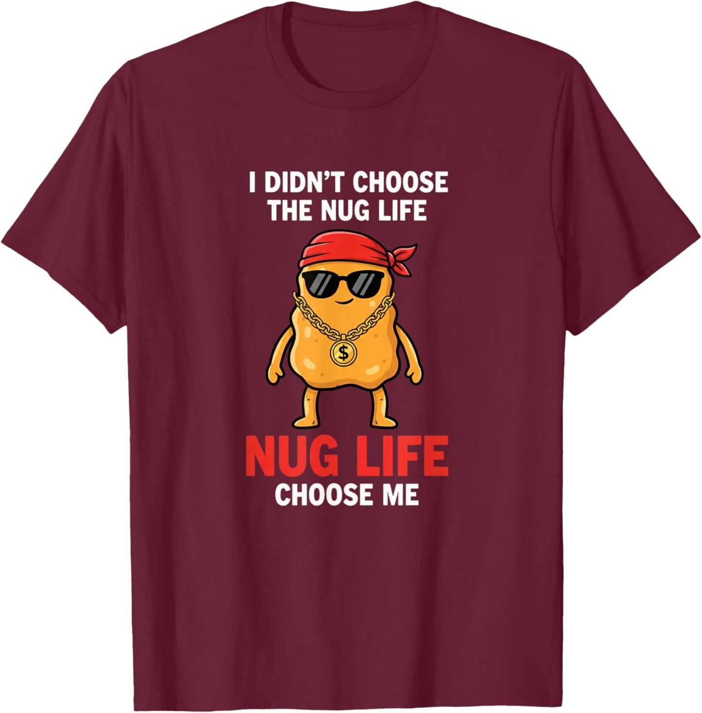 Chicken Nug Life, I Didn't Choose The Nug Life T-Shirt - T-Shirt | Maroon