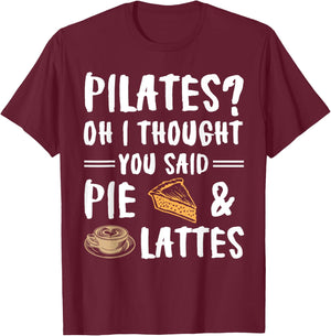 Pilates Oh I Thought You Said Pie And Lattes - Funny Workout T-Shirt - T-Shirt | Maroon