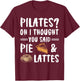 Pilates Oh I Thought You Said Pie And Lattes - Funny Workout T-Shirt - T-Shirt | Maroon