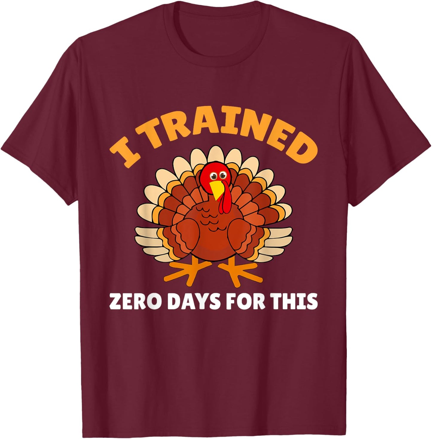 Thanksgiving Running Turkey I Trained Zero Days T-Shirt - T-Shirt | Maroon
