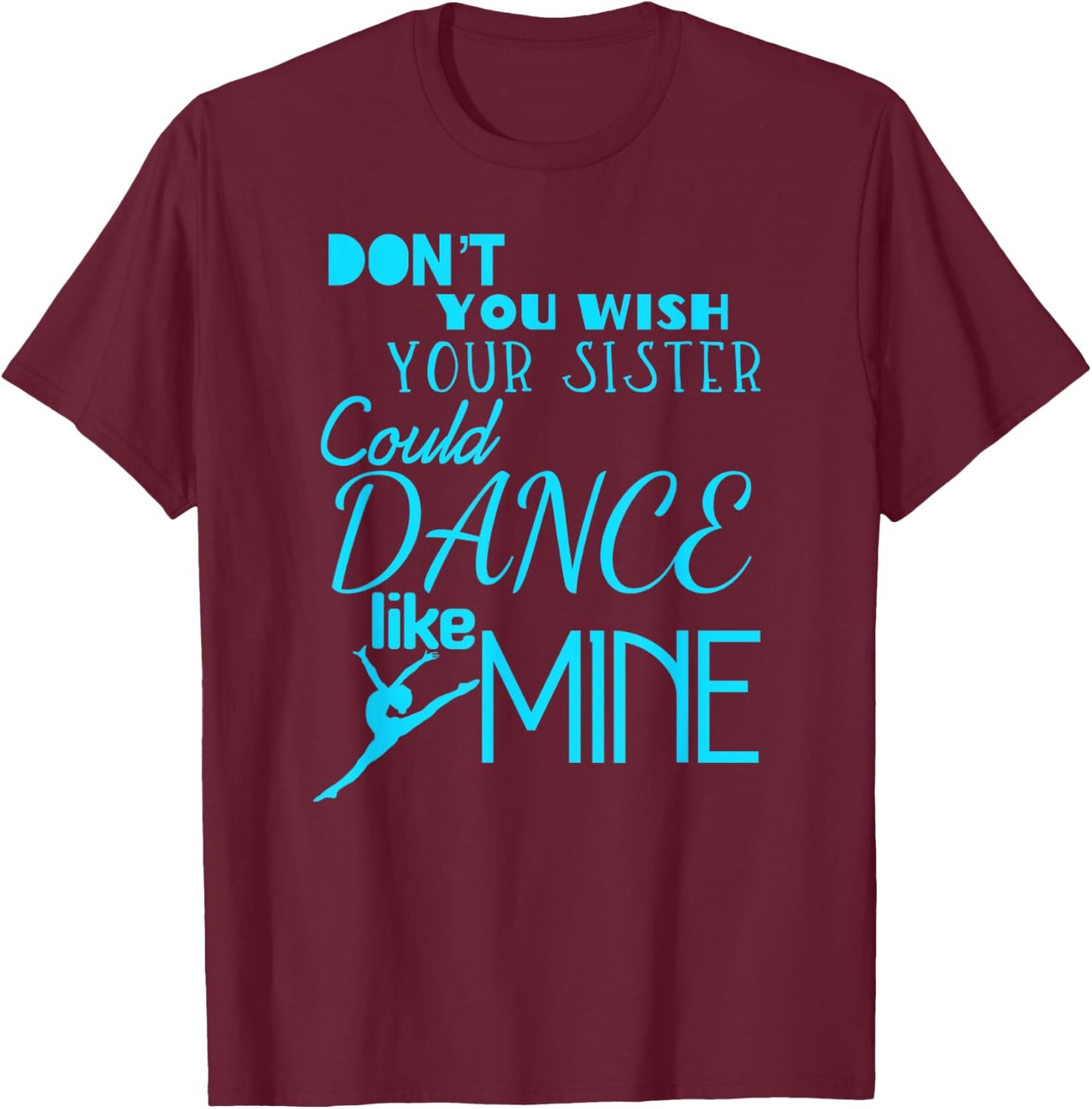 Fun Don't You Wish Your Sister Could Dance Like Mine T-Shirt - T-Shirt | Maroon