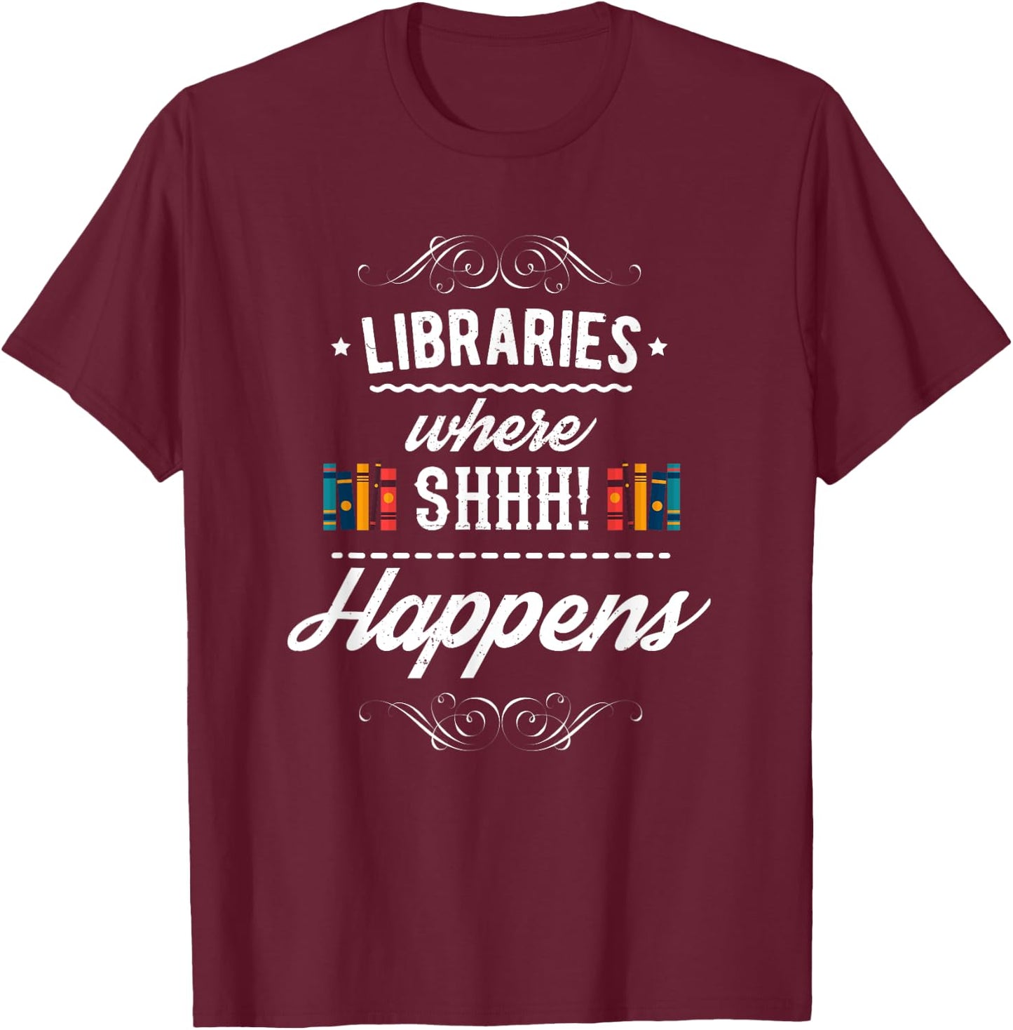 Funny Libraries Where Shh Happens T-Shirt - T-Shirt | Maroon