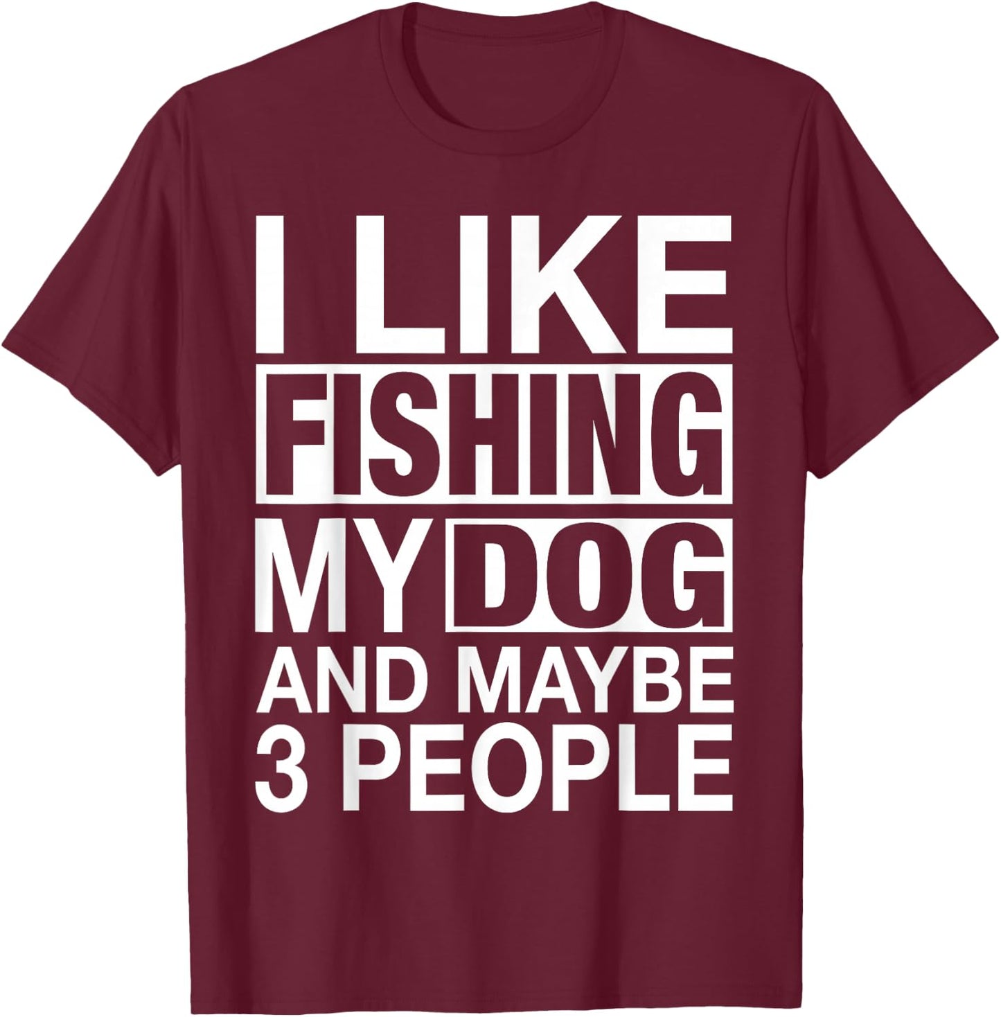 I Like Fishing My Dog Maybe Three People Funny Fishing Gift T-Shirt - T-Shirt | Maroon