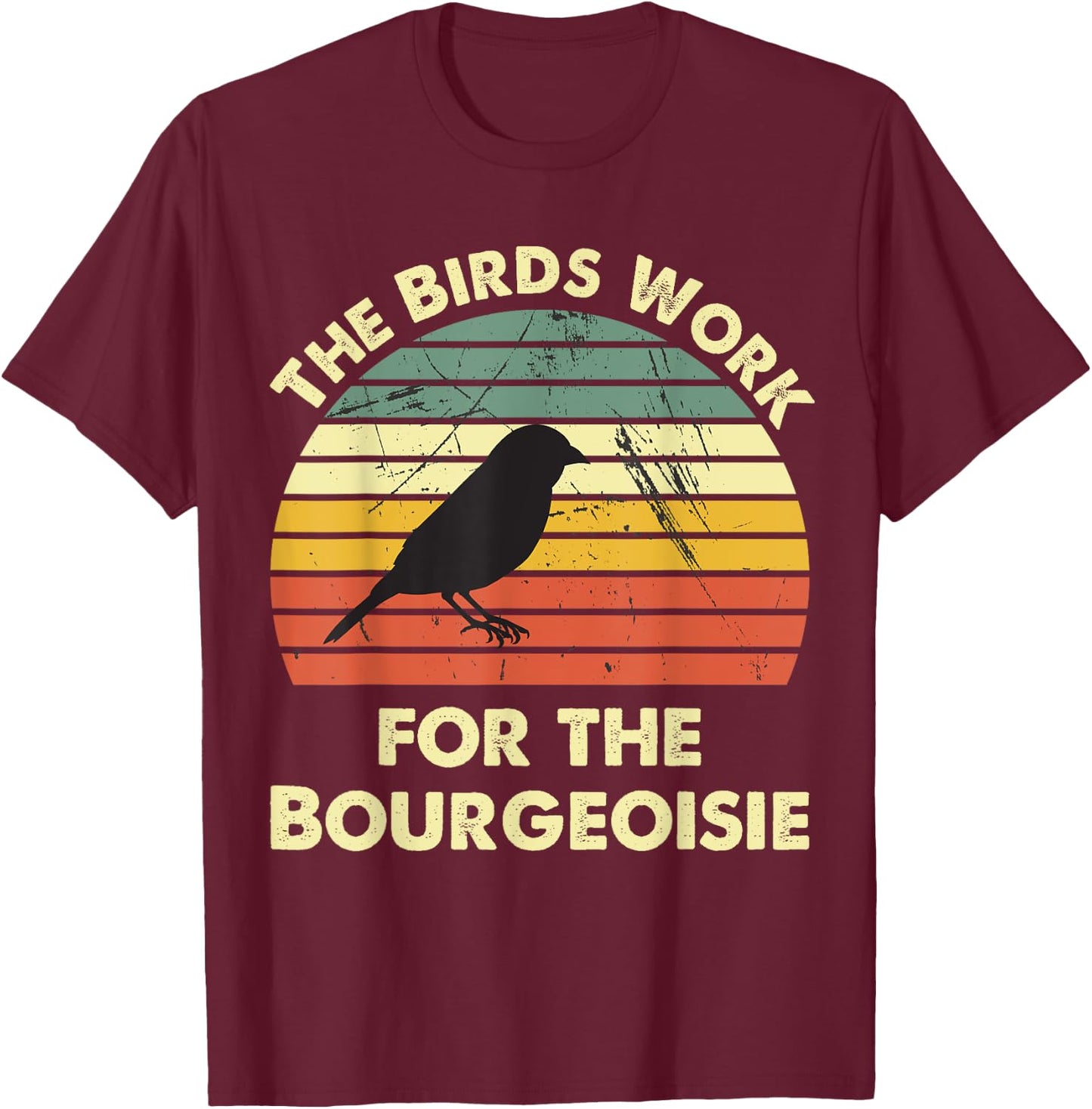 Funny The Birds Work for the Bourgeoisie T-Shirt - T-Shirt | Maroon