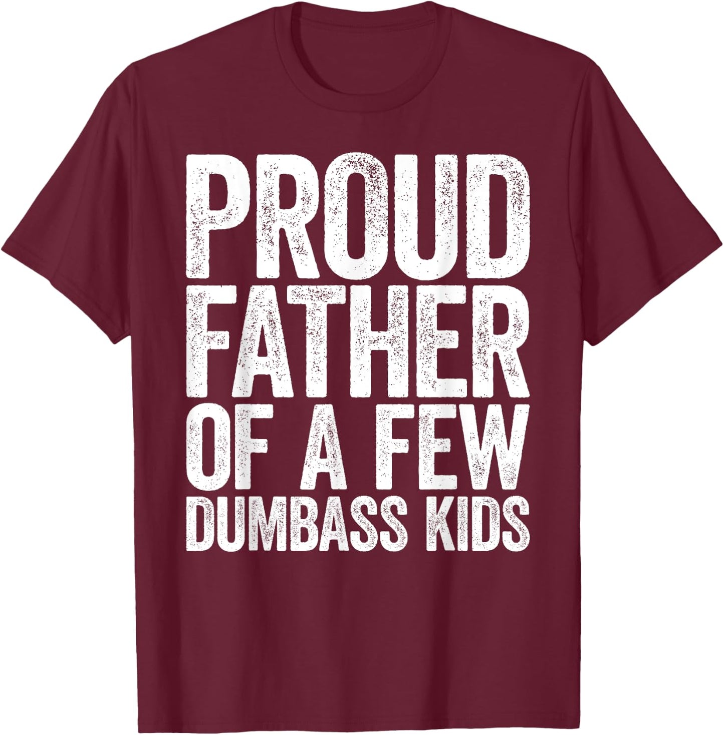 Proud Father Of A Few Dumbass Kids Shirt Funny Fathers Day T-Shirt - T-Shirt | Maroon
