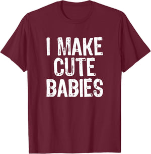 I Make Cute Babies Funny New Dad Mom Gift Women Men T-Shirt - T-Shirt | Maroon
