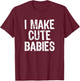 I Make Cute Babies Funny New Dad Mom Gift Women Men T-Shirt - T-Shirt | Maroon