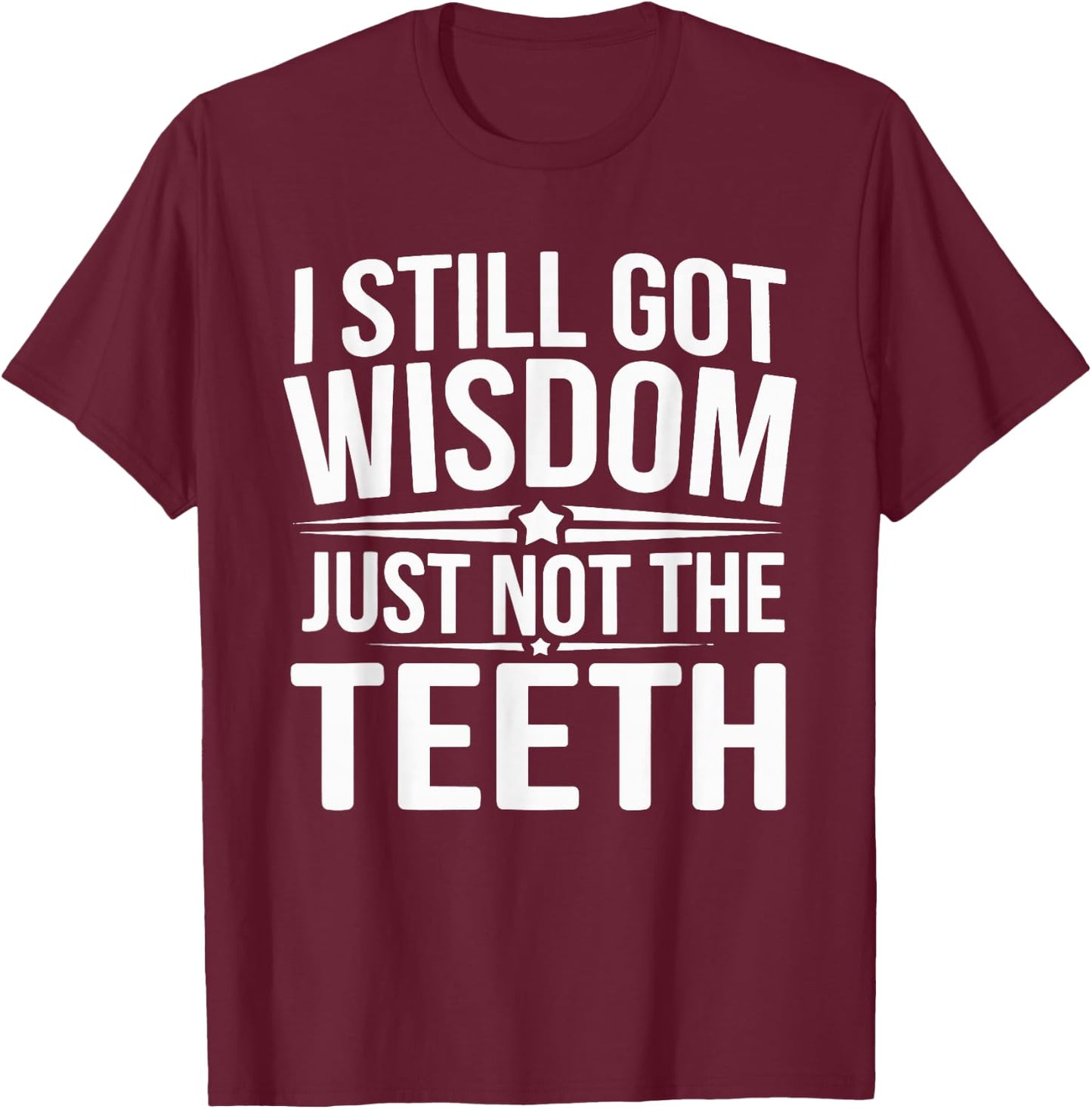 I Still Got Wisdom Just Not The Teeth T-Shirt - T-Shirt | Maroon