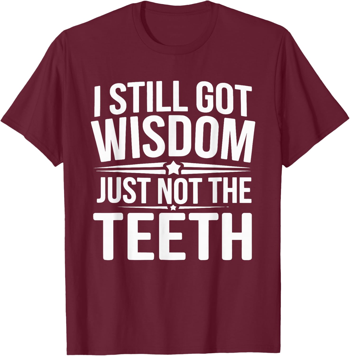 I Still Got Wisdom Just Not The Teeth T-Shirt - T-Shirt | Maroon