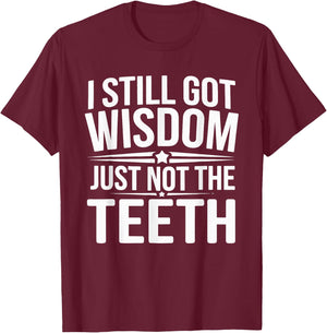 I Still Got Wisdom Just Not The Teeth T-Shirt - T-Shirt | Maroon