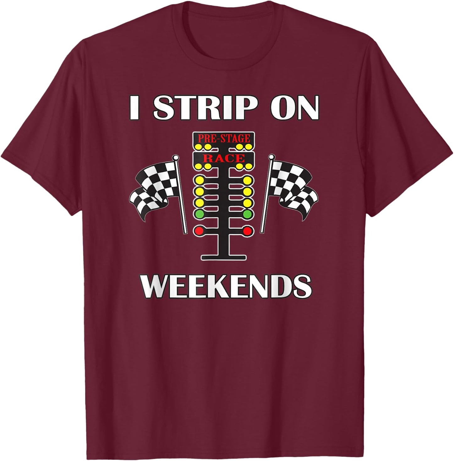 I Strip On Weekends Love Drag Racing Track T-Shirt - T-Shirt | Maroon
