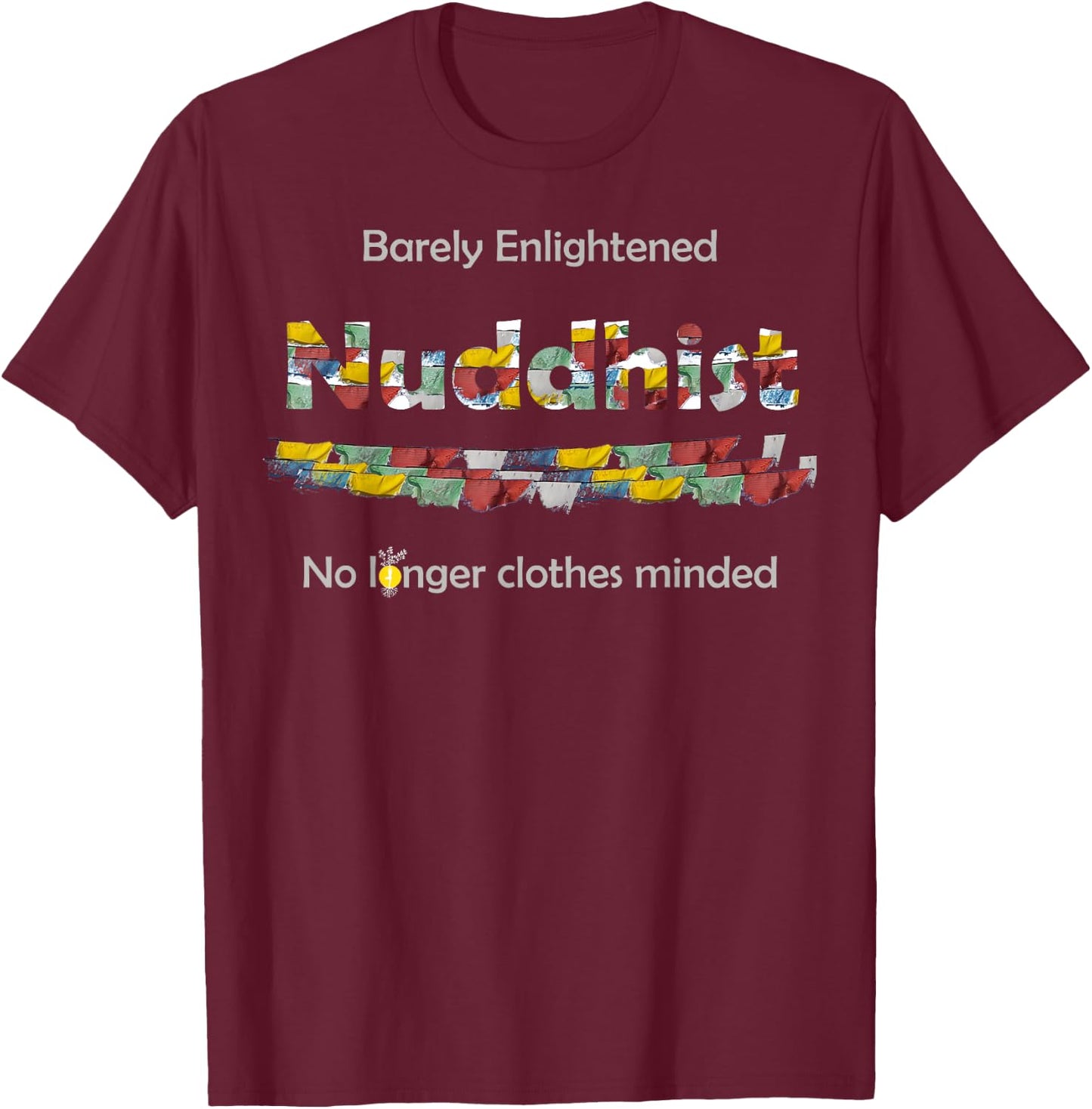 Funny Nuddhist Nudist Barely Enlightened Not clothes minded T-Shirt - T-Shirt | Maroon