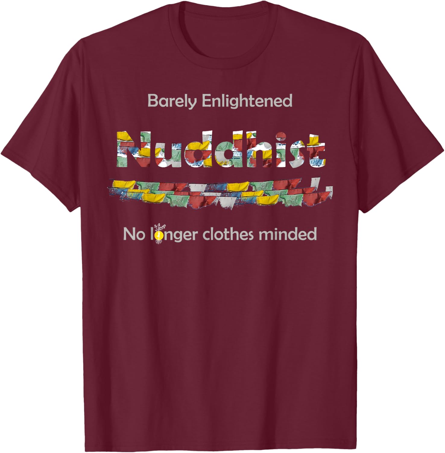 Funny Nuddhist Nudist Barely Enlightened Not clothes minded T-Shirt - T-Shirt | Maroon