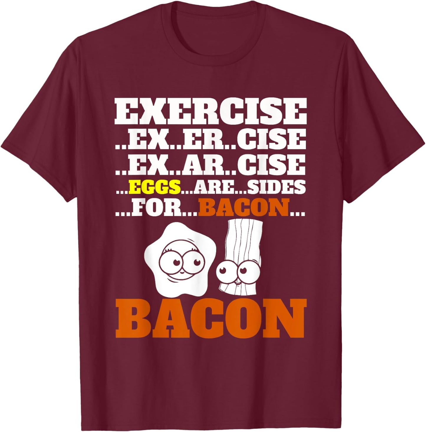 Funny Bacon Exercise Eggs Are Sides For Bacon Foodie T-Shirt - T-Shirt | Maroon