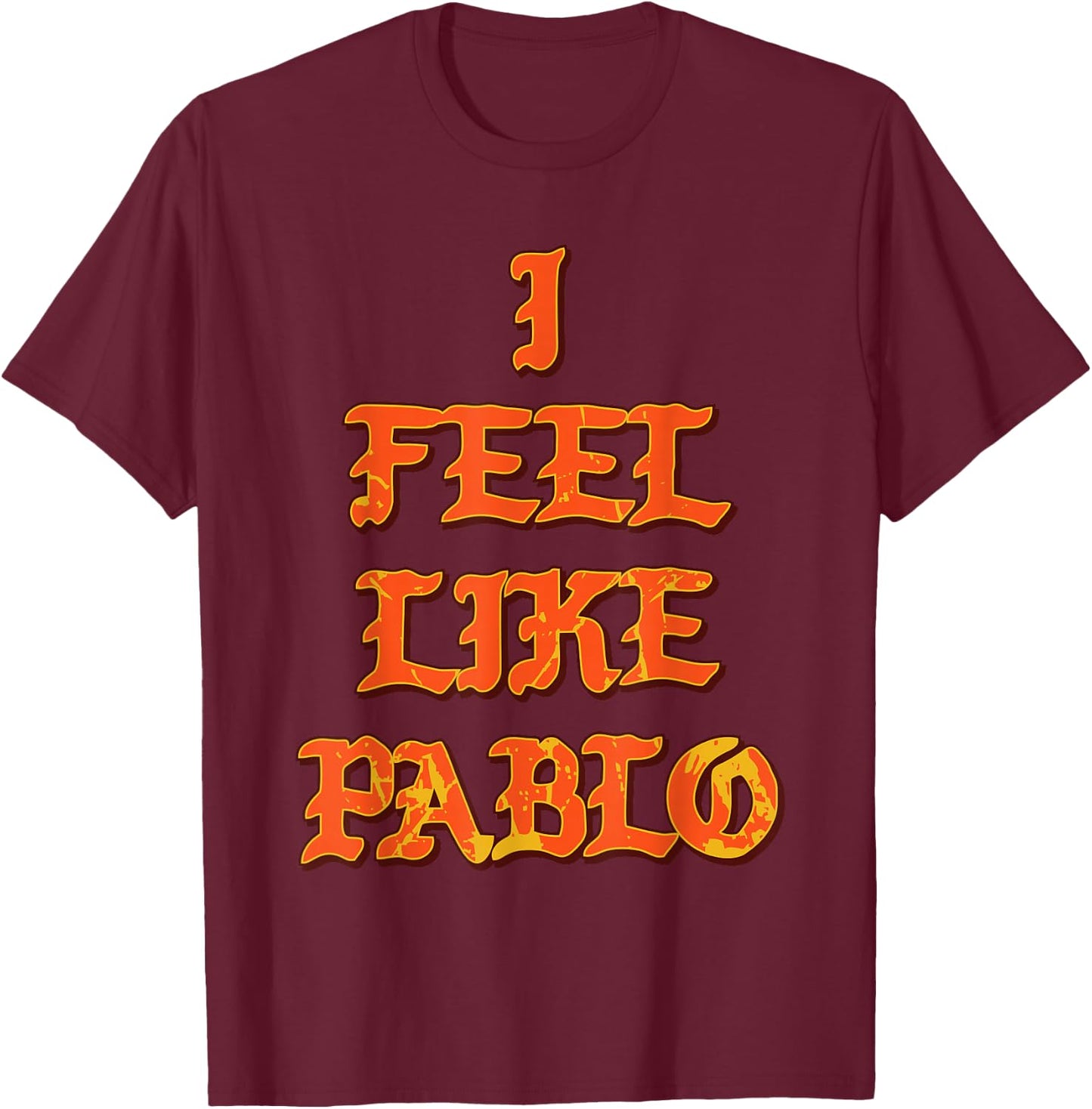 Pablo | I Feel Like Pablo t Shirt T-Shirt - T-Shirt | Maroon