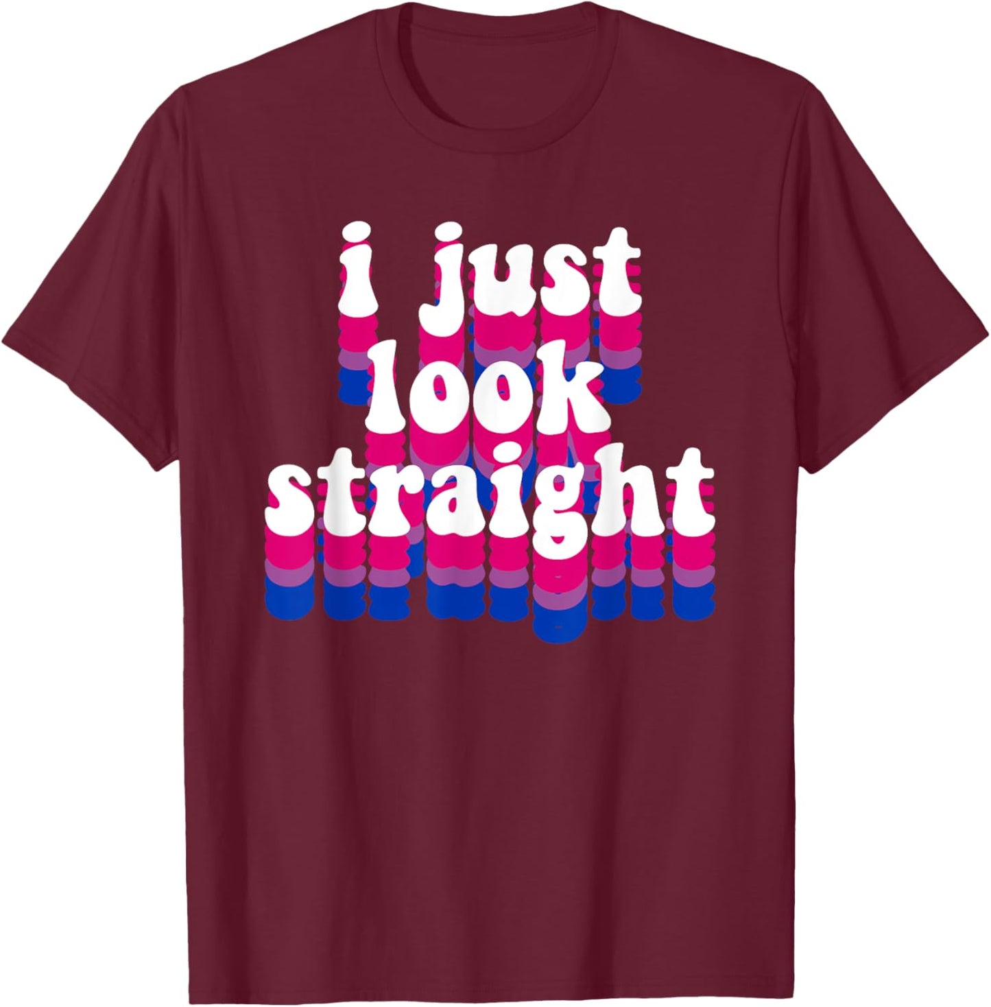 I Just Look Straight - Bisexual Rainbow Bisexual Pride Love T-Shirt - T-Shirt | Maroon