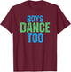 Boys Dance Too Funny Gift Theatre Fans T-Shirt - T-Shirt | Maroon