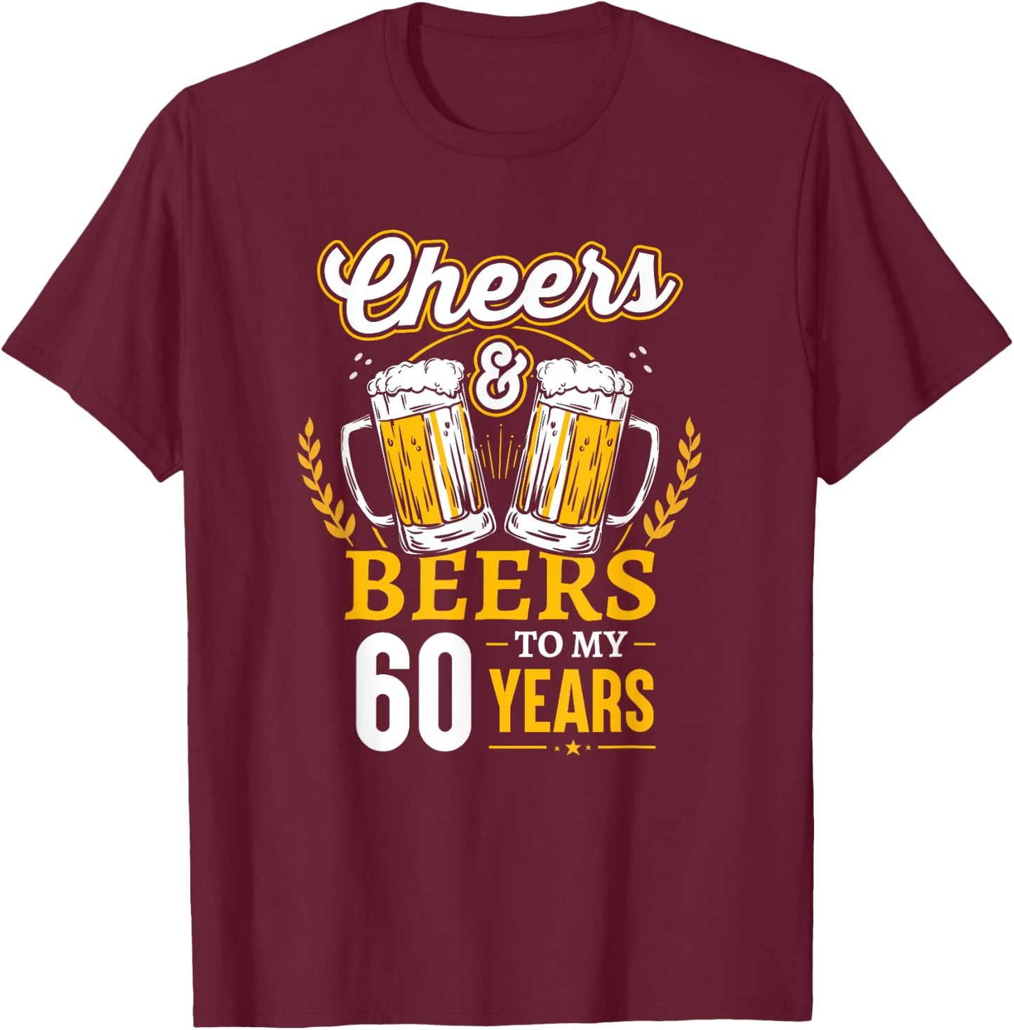 Cheers And Beers To My 60 Years 60th Birthday T-Shirt - T-Shirt | Maroon