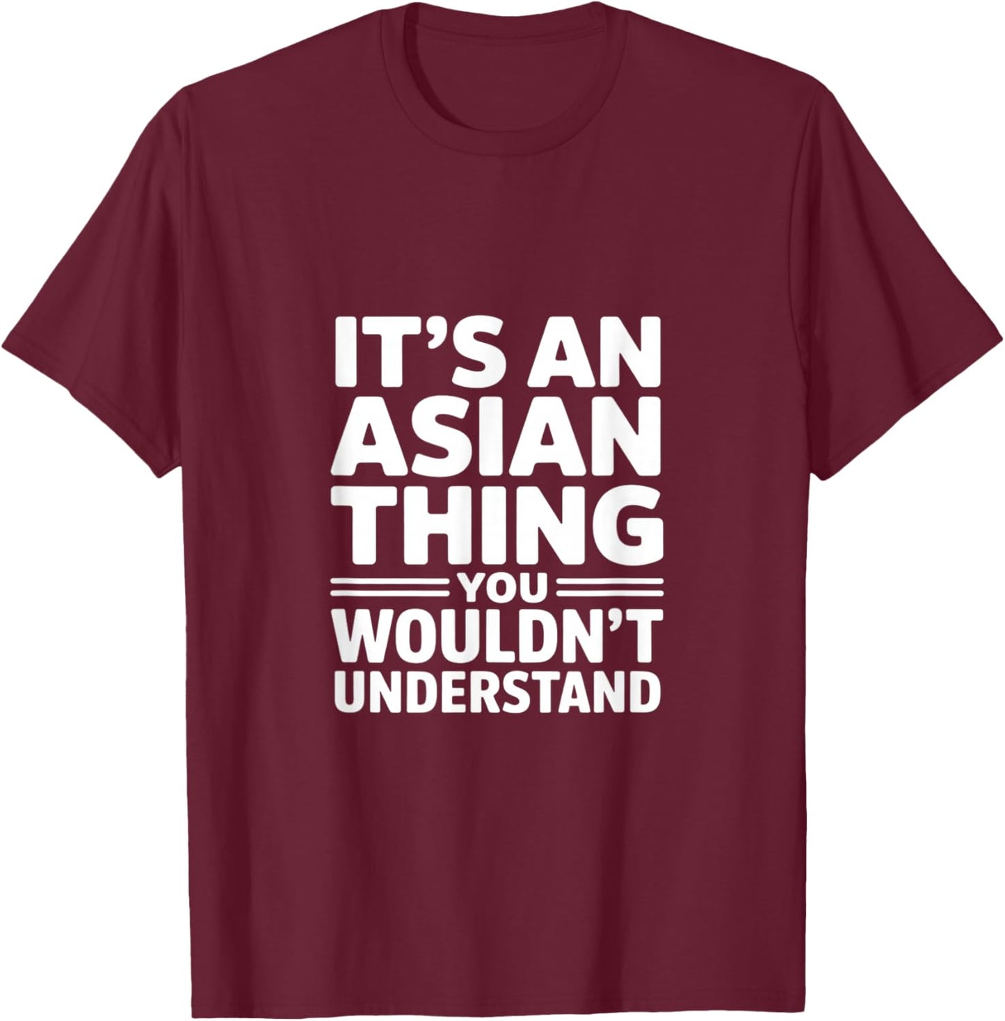 Its an Asian Thing Funny Sarcastic Saying T-Shirt - T-Shirt | Maroon