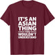 Its an Asian Thing Funny Sarcastic Saying T-Shirt - T-Shirt | Maroon