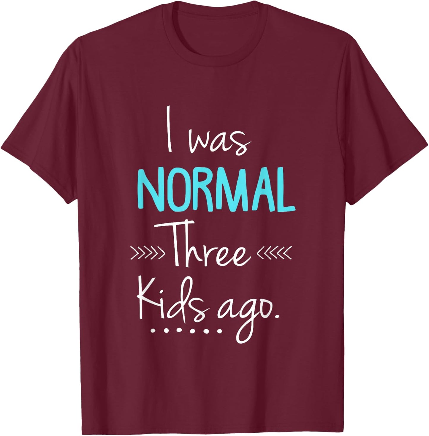 I was Normal Three Kids Ago Funny New Mom Gift T-Shirt - T-Shirt | Maroon