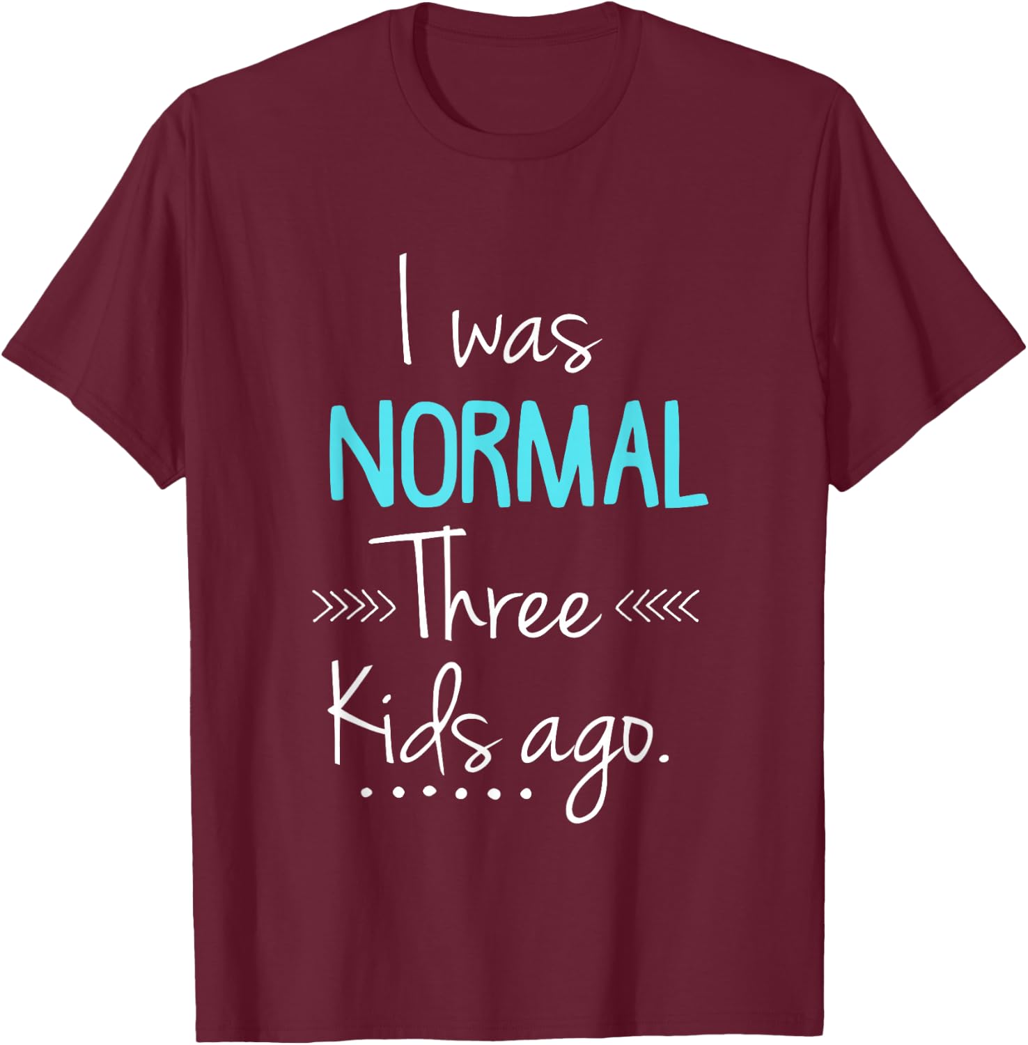 I was Normal Three Kids Ago Funny New Mom Gift T-Shirt - T-Shirt | Maroon
