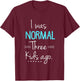 I was Normal Three Kids Ago Funny New Mom Gift T-Shirt - T-Shirt | Maroon