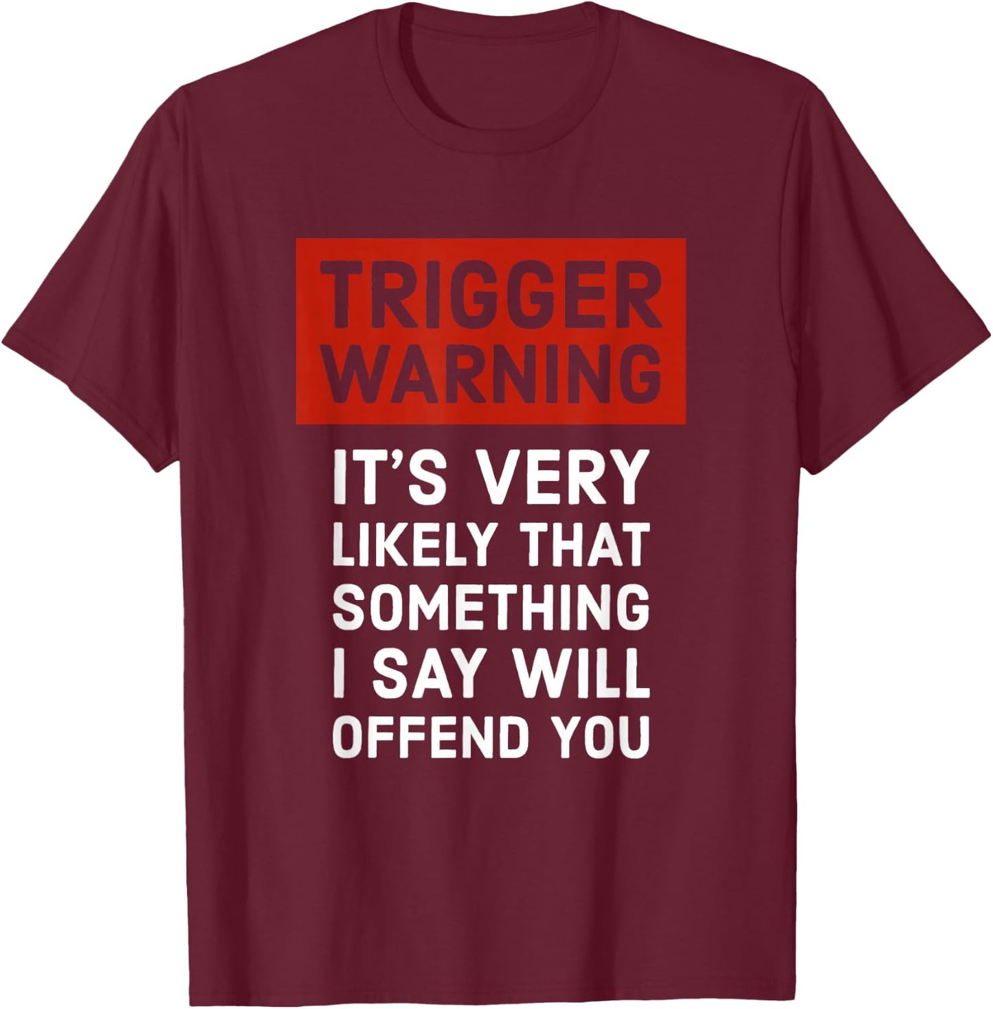 Politically Incorrect Gift Trigger Warning T-Shirt - T-Shirt | Maroon