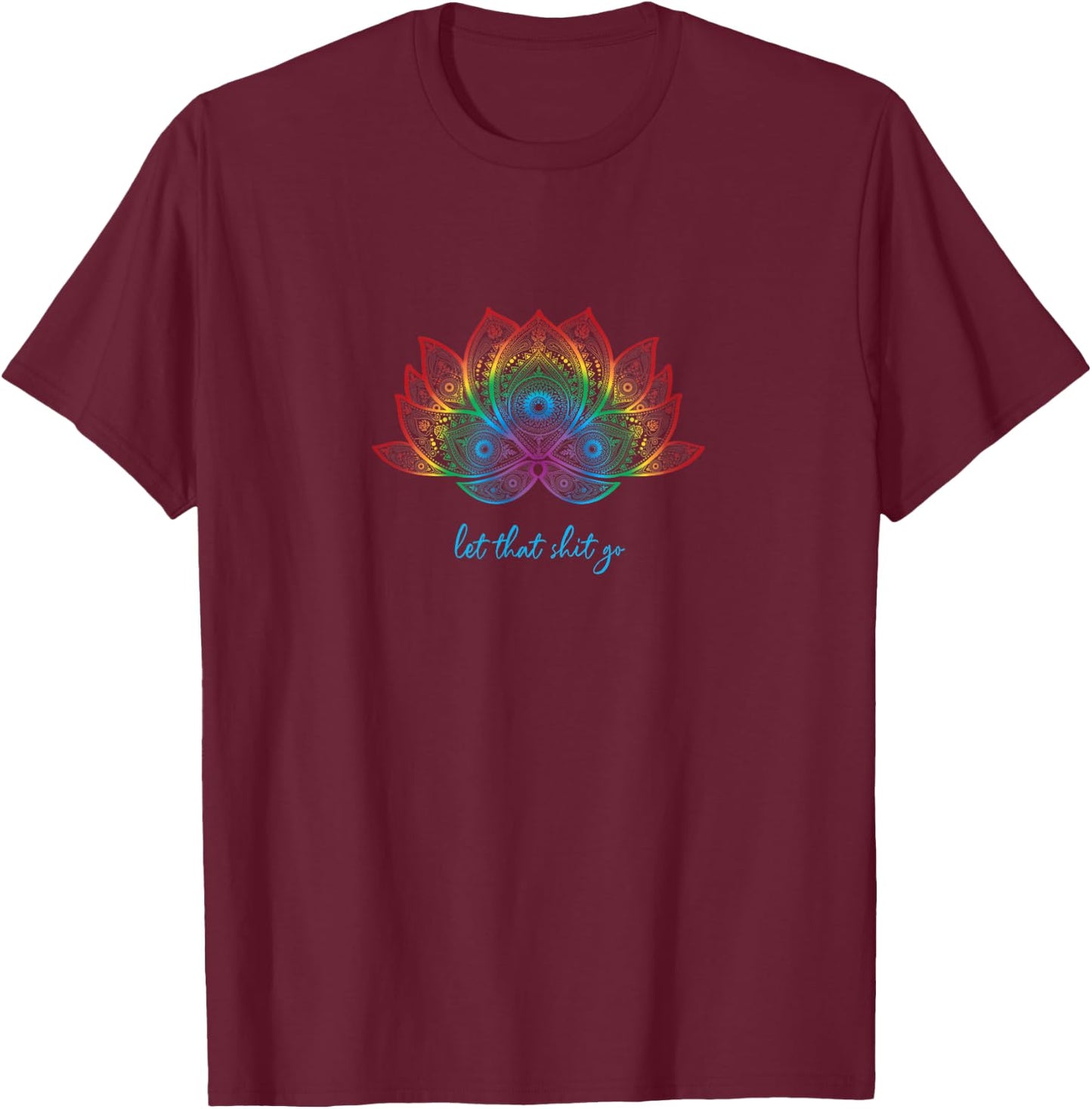 Funny Yoga Lover Bohemian Rainbow Lotus Let That Shit Go T-Shirt - T-Shirt | Maroon