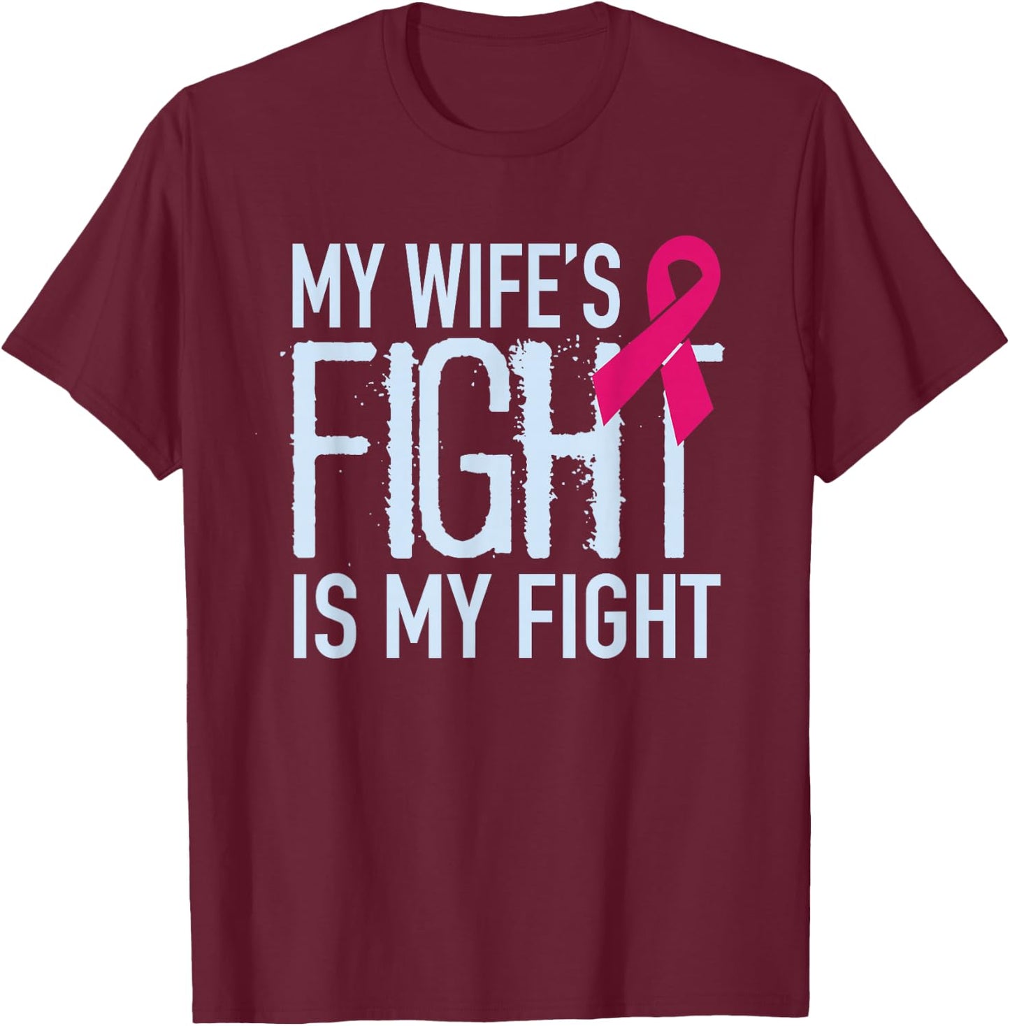 My Wife's Fight Is My Fight Breast Cancer Support T-Shirt - T-Shirt | Maroon