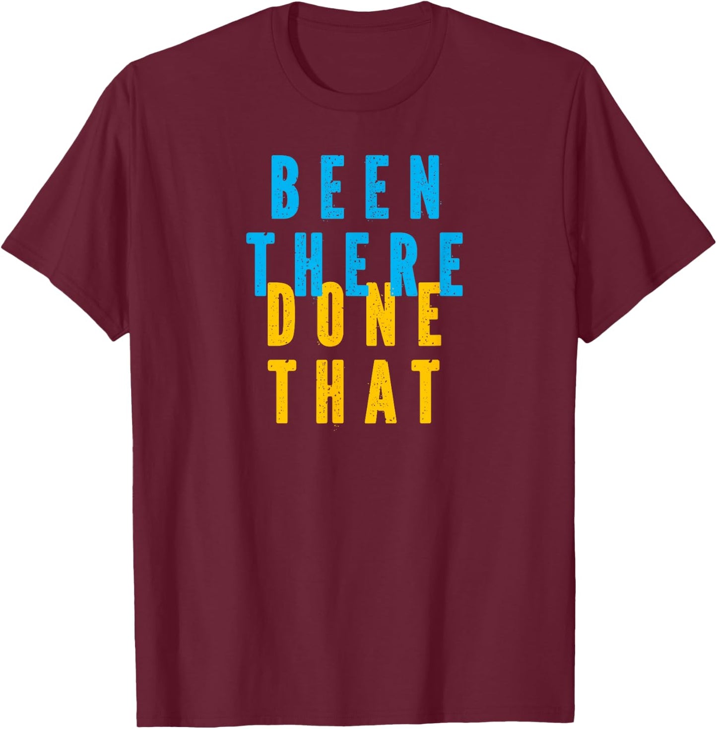 Funny BEEN THERE DONE THAT T-Shirt - T-Shirt | Maroon