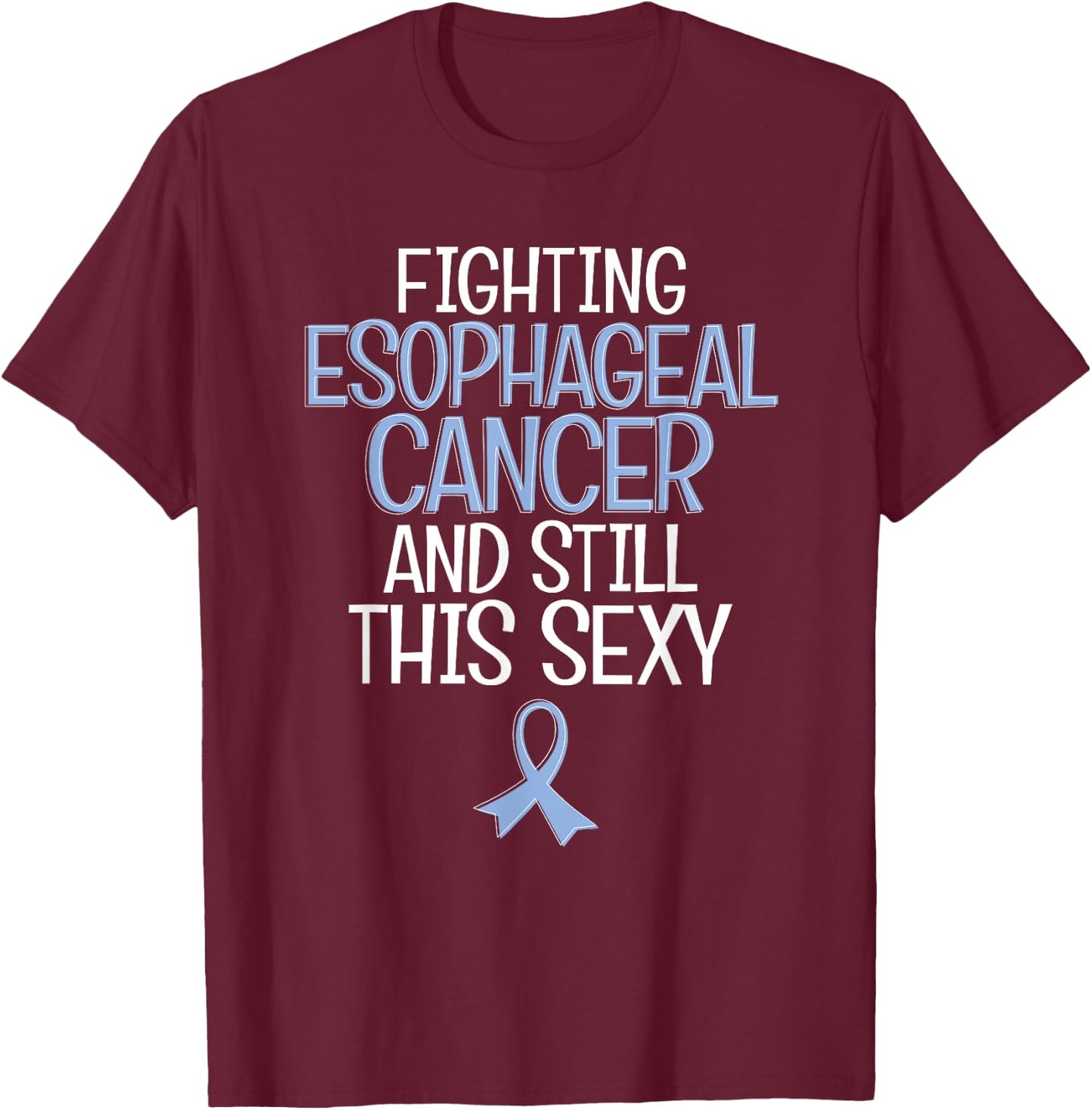 Funny Fighting Esophageal Cancer and Still This Sexy Quote T-Shirt - T-Shirt | Maroon