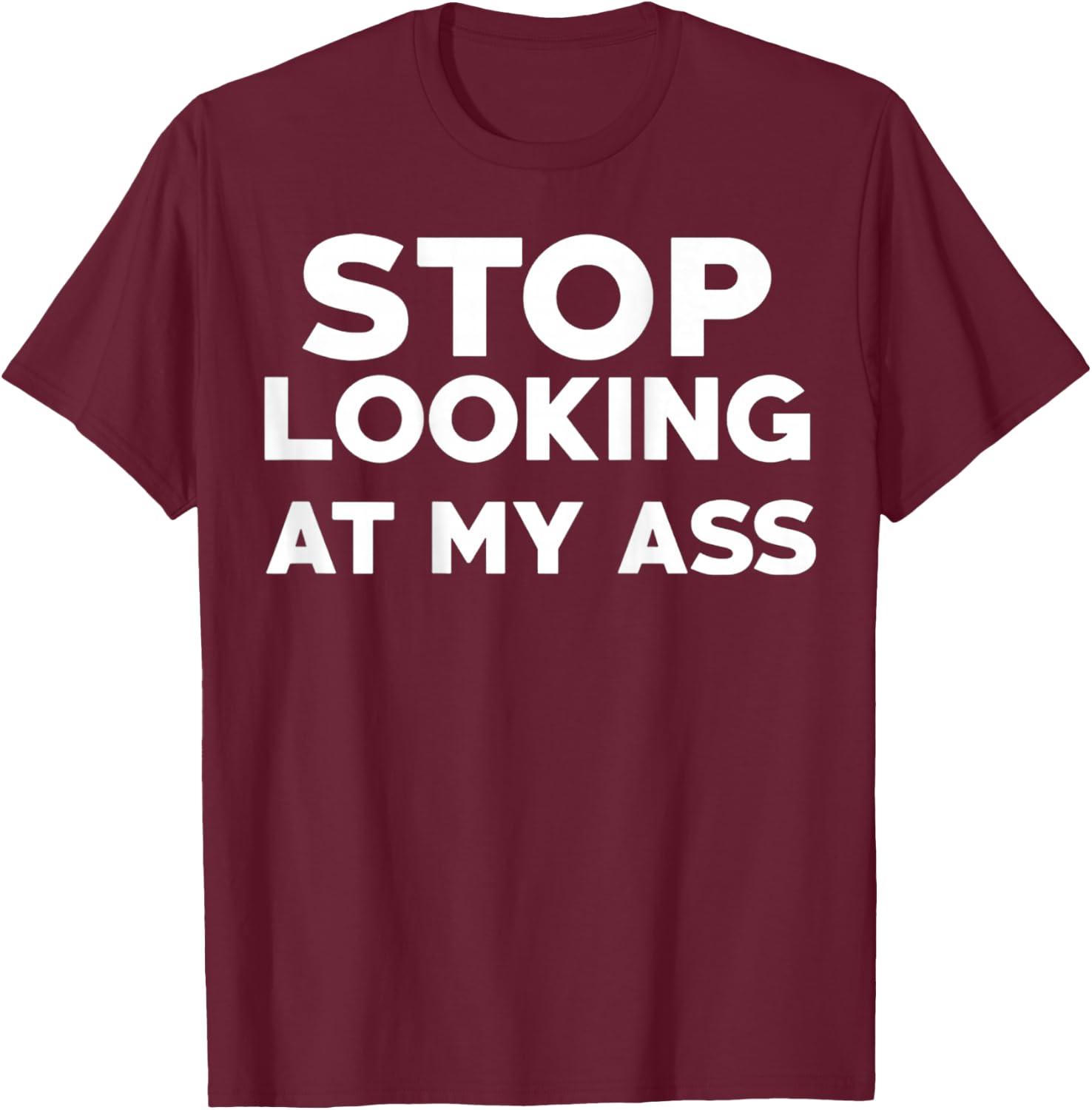 Stop Looking at My Ass T-Shirt - T-Shirt | Maroon
