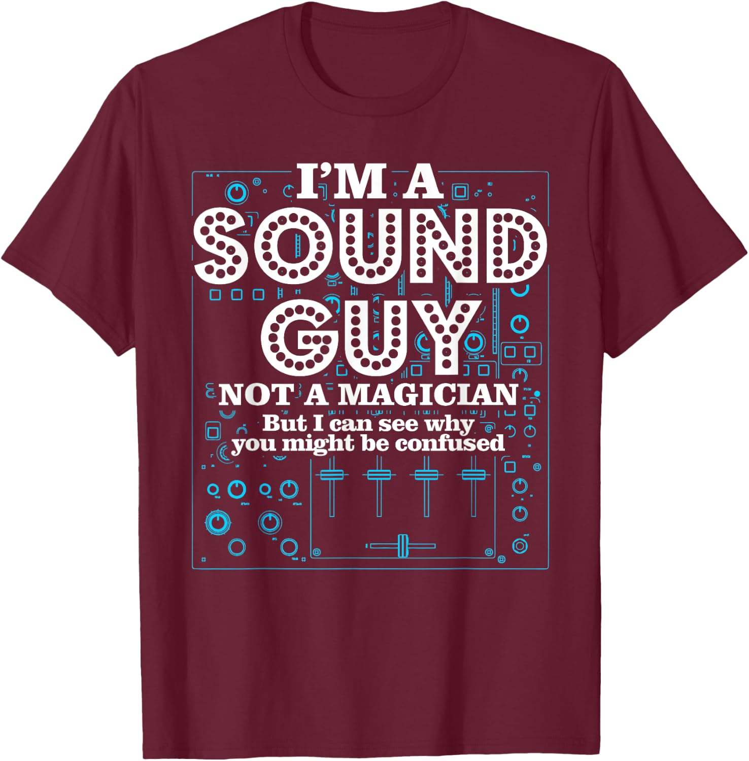 I'm a Sound Guy Not a Magician Sound Engineer T-Shirt - T-Shirt | Maroon
