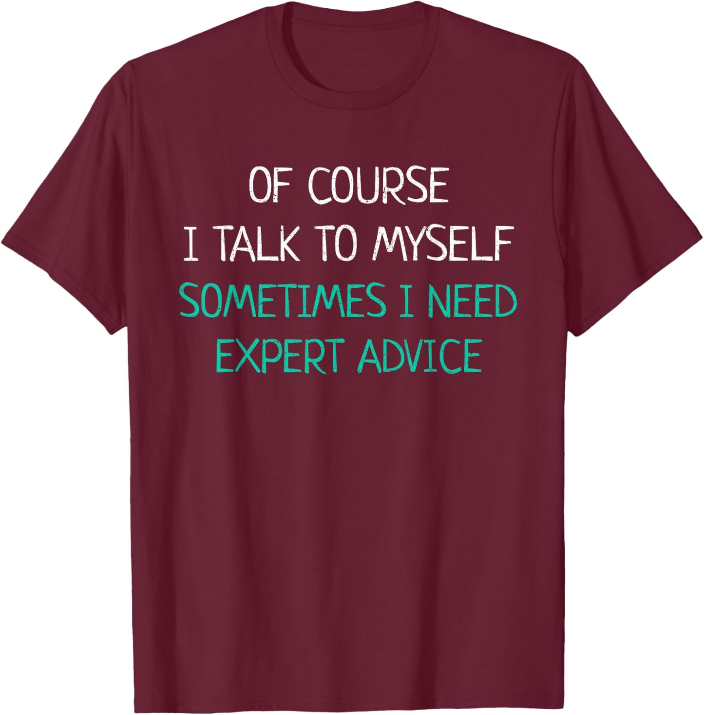 Of Course I Talk To Myself Sometimes I Need Expert Advice T-Shirt - T-Shirt | Maroon