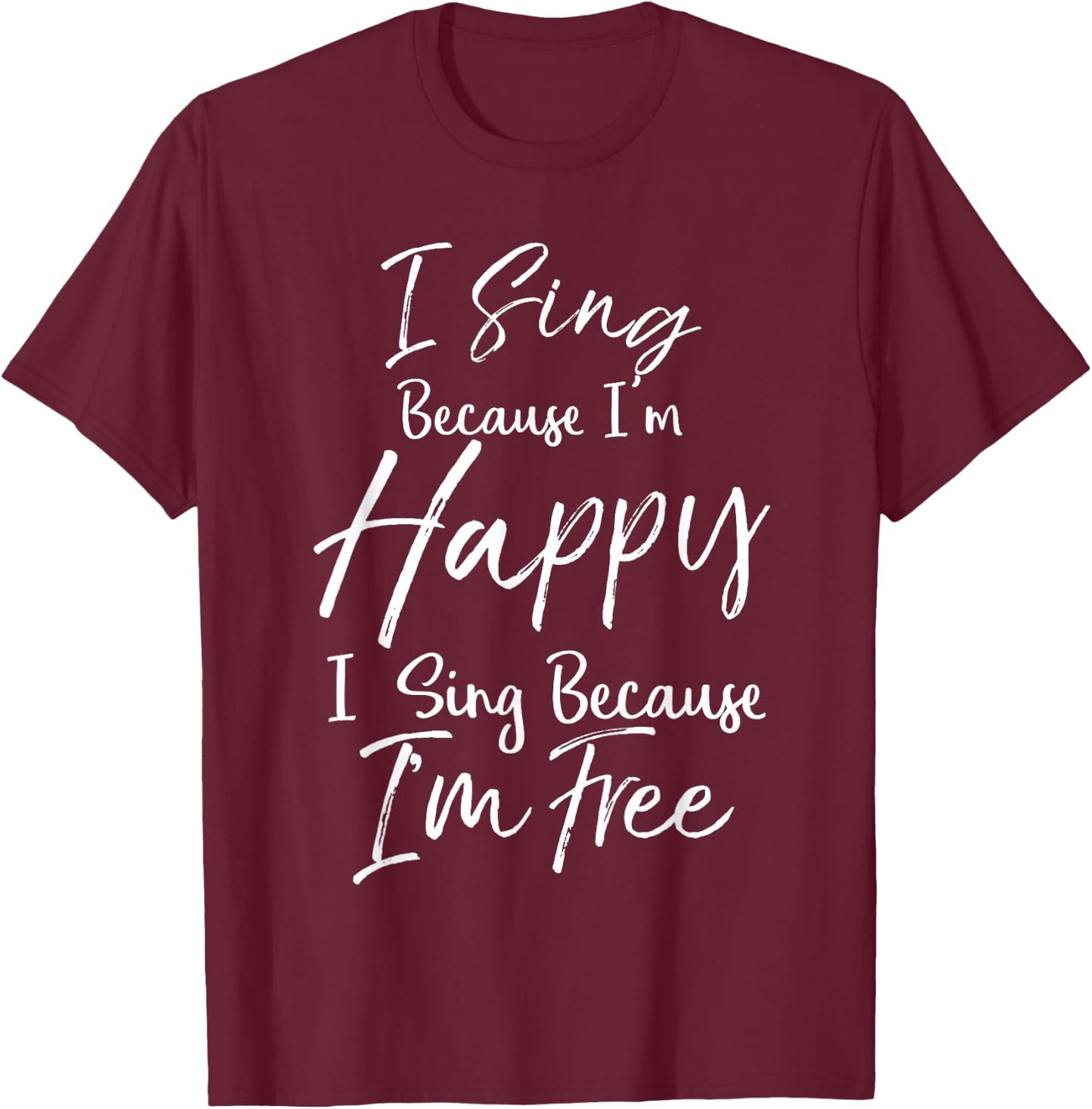 Hymn Quote I Sign Because I'm Happy I Sing Because I'm Free T-Shirt - T-Shirt | Maroon