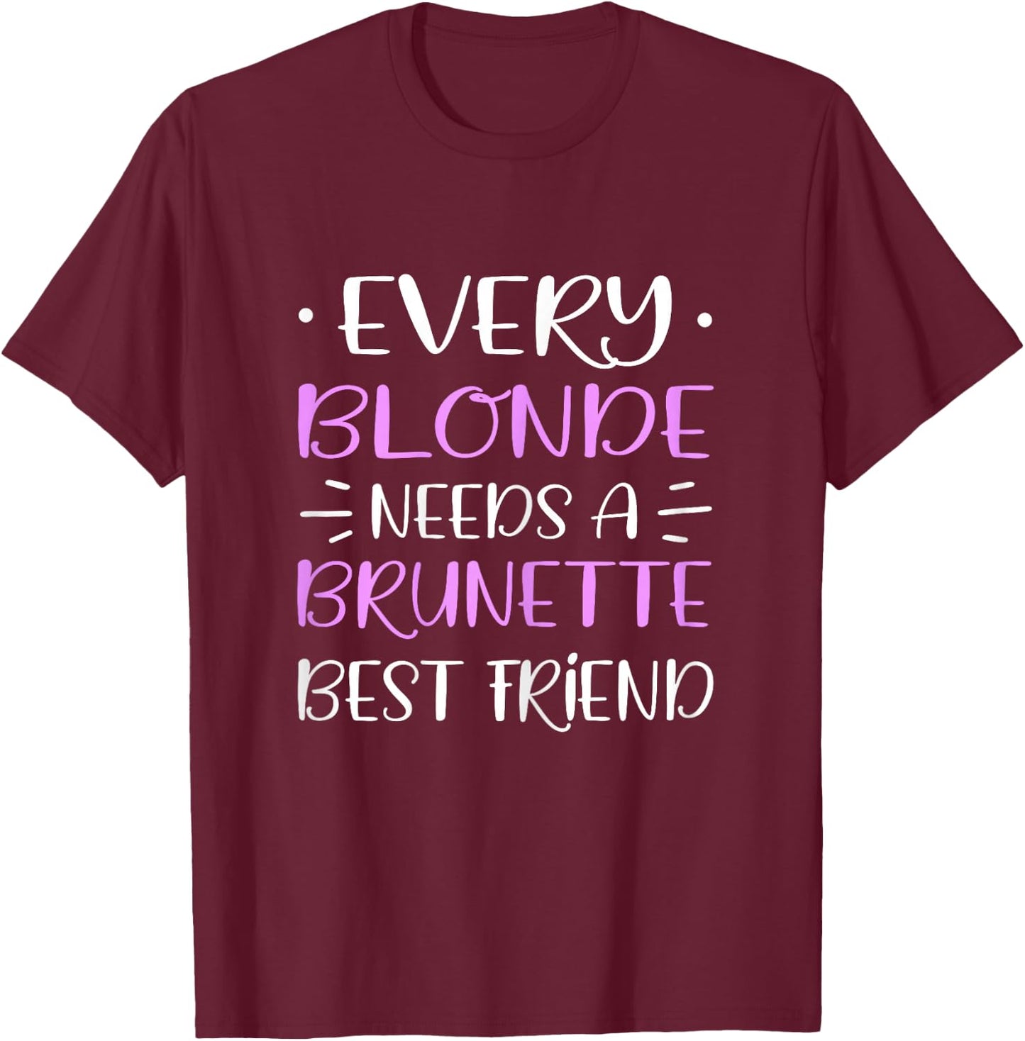 Every Blonde Needs A Brunette Best Friend Woman's Day T-Shirt - T-Shirt | Maroon