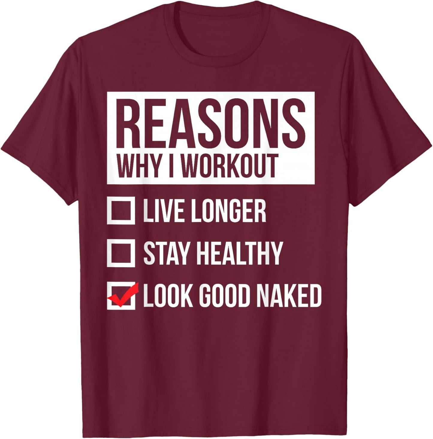 Reasons Why I Workout - Look Good Naked - Gym T-Shirt - T-Shirt | Maroon