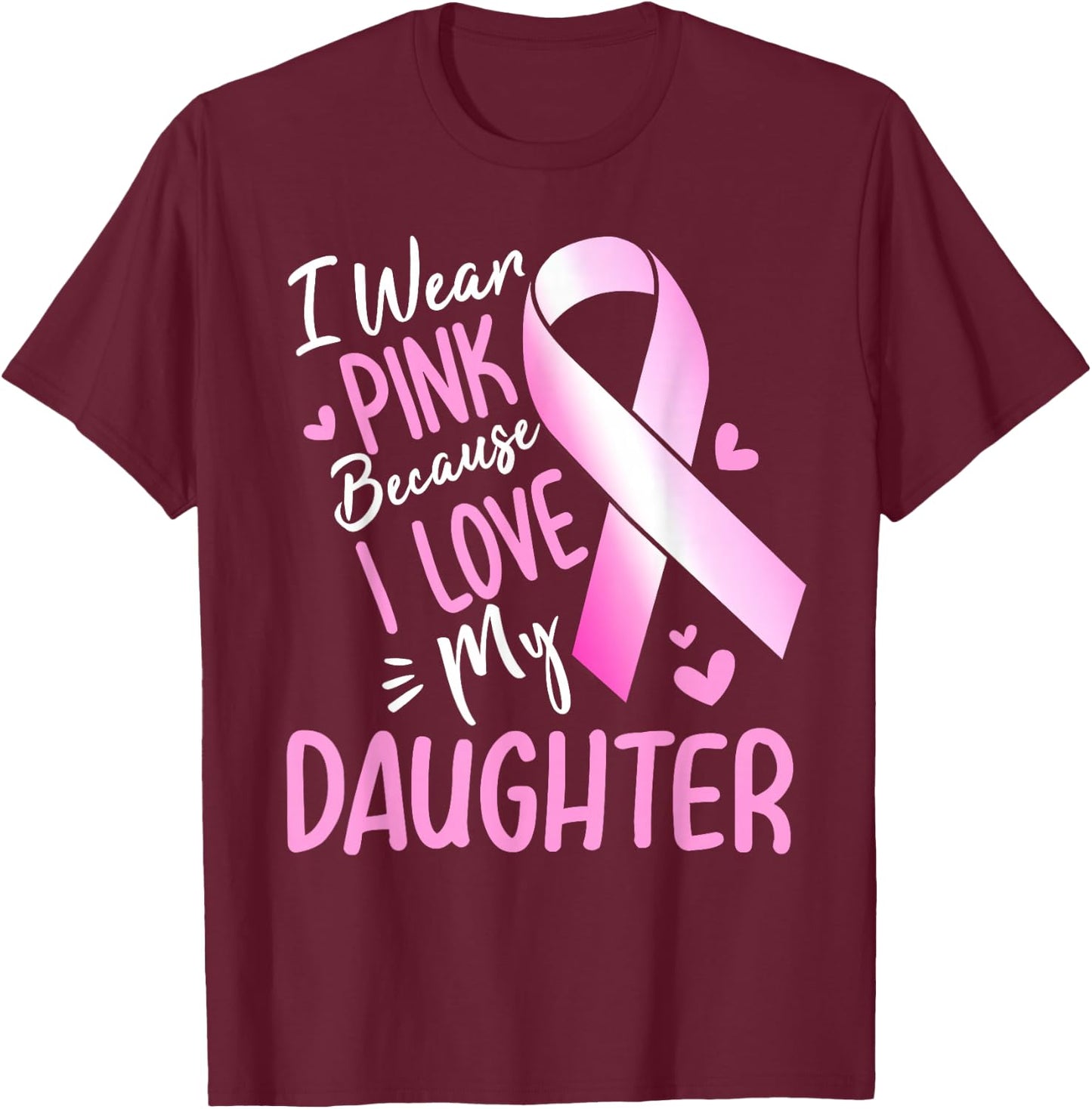 I Wear Pink For My Daughter Breast Cancer Awareness T-Shirt - T-Shirt | Maroon