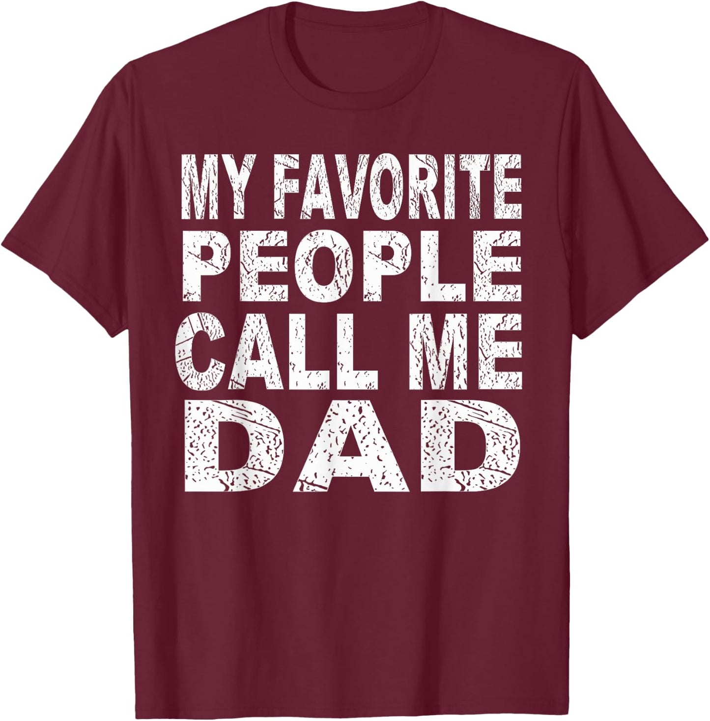 My Favorite People Call Me Dad Gift Father's Day T Shirt T-Shirt - T-Shirt | Maroon