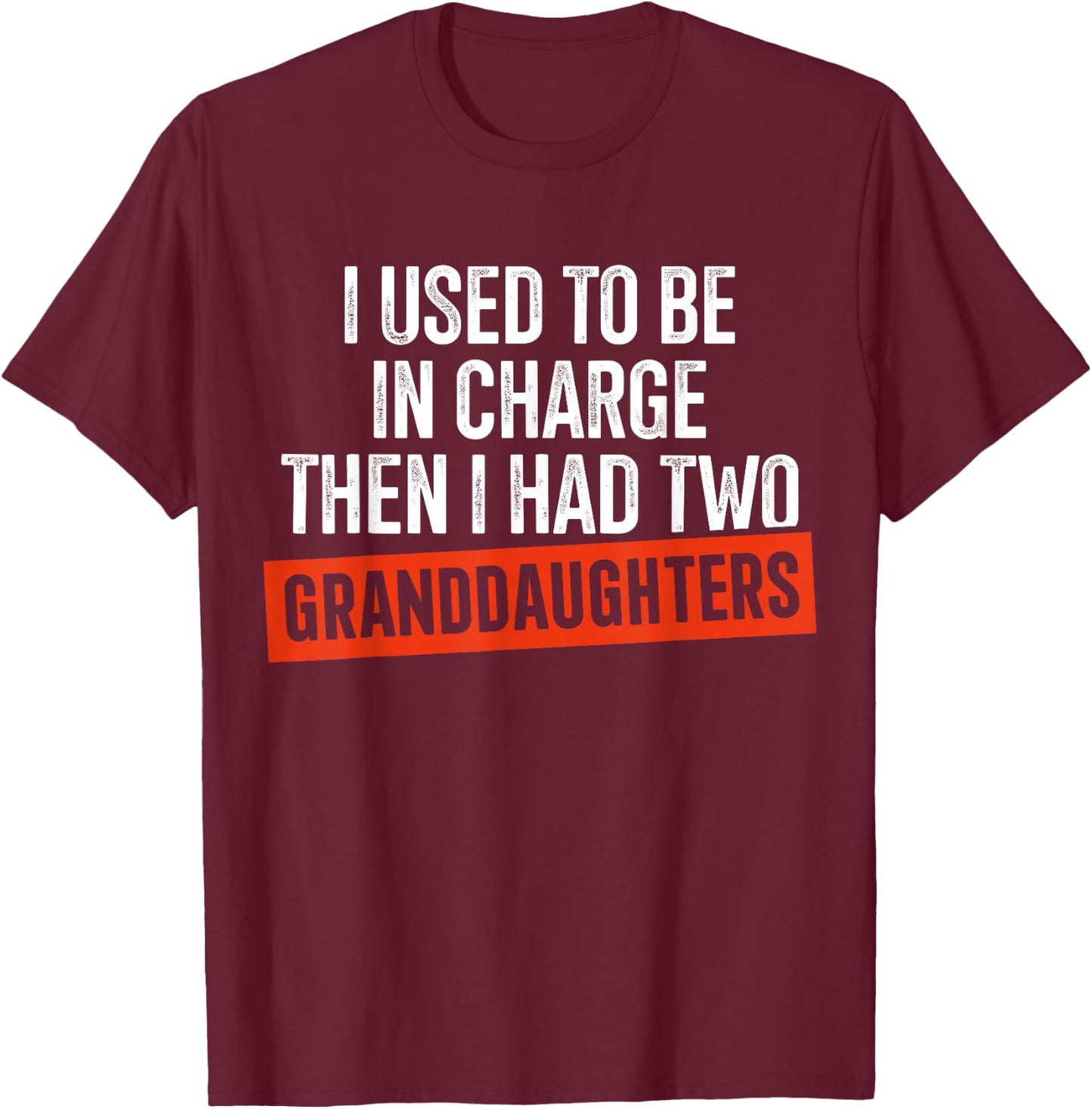 I Used to Be in Charge Then I Had Two Granddaughters T-Shirt - T-Shirt | Maroon