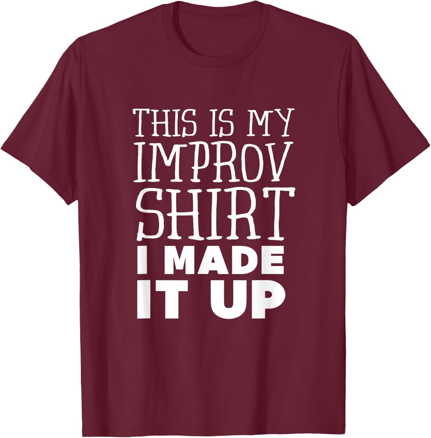 Improv Funny Acting This is My Improv Shirt I Made It Up T-Shirt - T-Shirt | Maroon