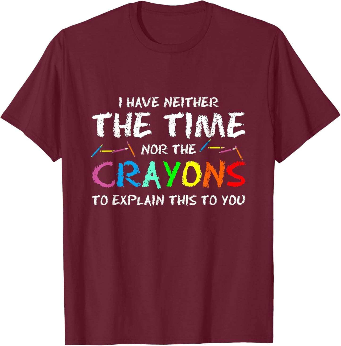 PeeKay Apparel - School I Don't Have Time Or Crayons To Explain This To You -Adults Humorous T-Shirt - T-Shirt | Maroon