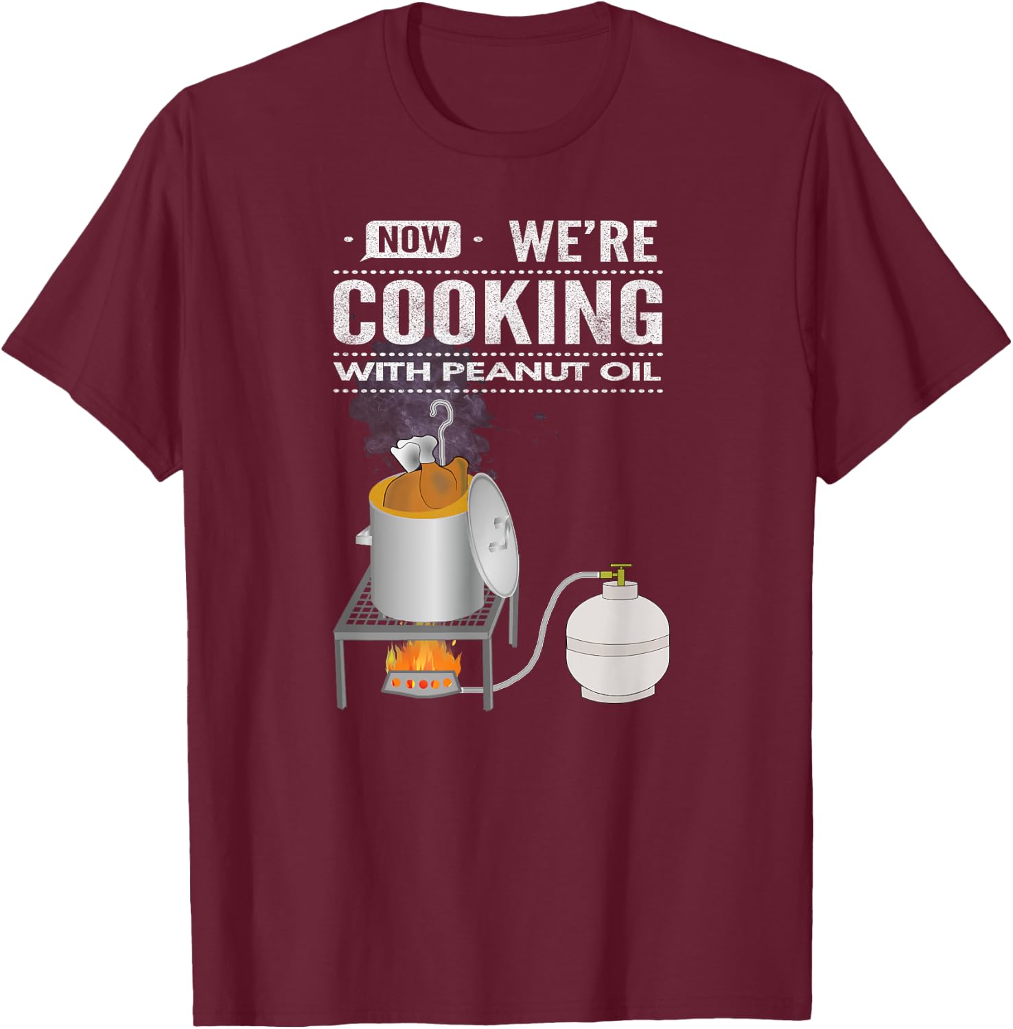 Now We're Cooking With Peanut Oil T-Shirt - T-Shirt | Maroon